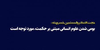 بومی شدن علوم انسانی مبتنی بر حکمت، مورد توجه است